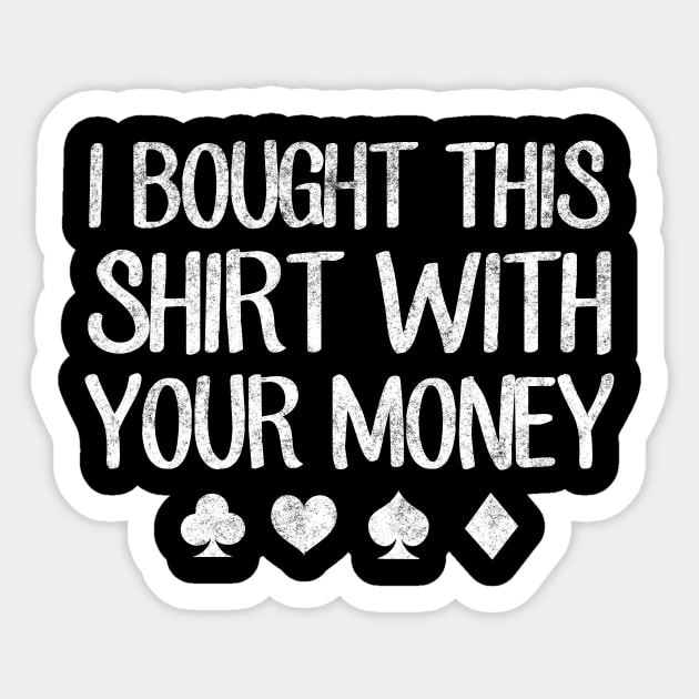 I bought this shirt with your money Sticker by captainmood